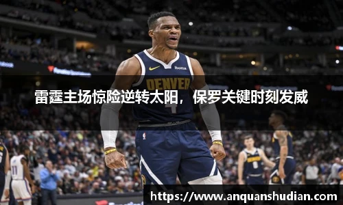 雷霆主场惊险逆转太阳，保罗关键时刻发威