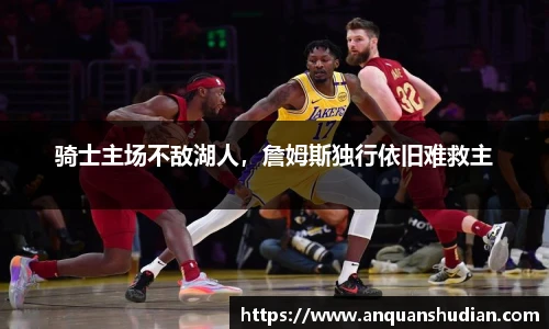 骑士主场不敌湖人，詹姆斯独行依旧难救主