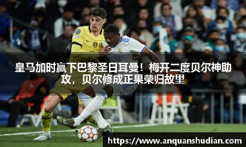 皇马加时赢下巴黎圣日耳曼！梅开二度贝尔神助攻，贝尔修成正果荣归故里
