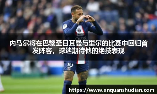 内马尔将在巴黎圣日耳曼与里尔的比赛中回归首发阵容，球迷期待他的绝技表现