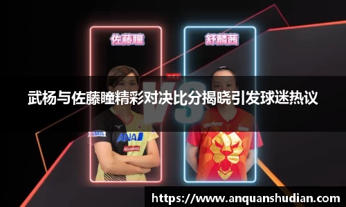 武杨与佐藤瞳精彩对决比分揭晓引发球迷热议