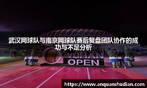 武汉网球队与南京网球队赛后复盘团队协作的成功与不足分析